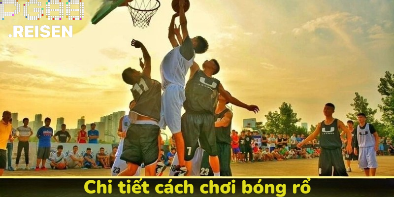 Chi tiết cách chơi bóng rổ