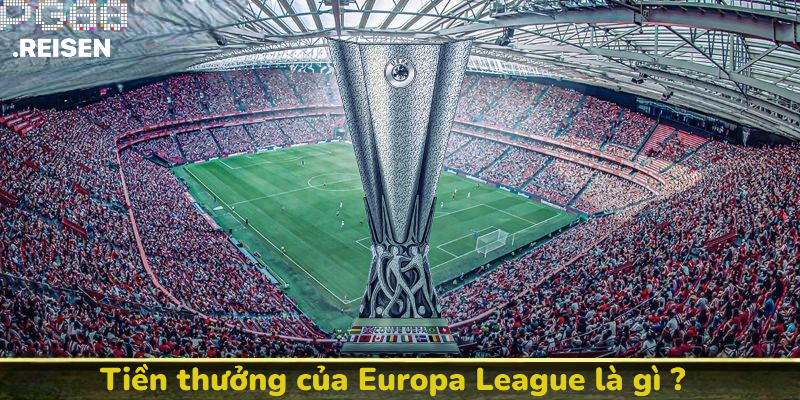 Tiền thưởng Europa League là gì ?