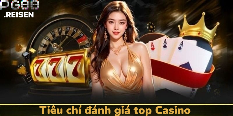 Tiêu chí đánh giá top Casino nổi tiếng